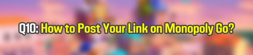 How to Post Your Link on Monopoly Go?