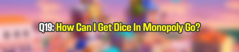 How Can I Get Dice In Monopoly Go?