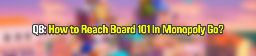 How to Reach Board 101 in Monopoly Go?