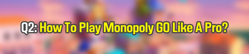 How to play monopoly go like a pro?